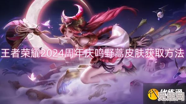 《王者荣耀》2024周年庆限定皮肤鸣野蒿免费领取全攻略